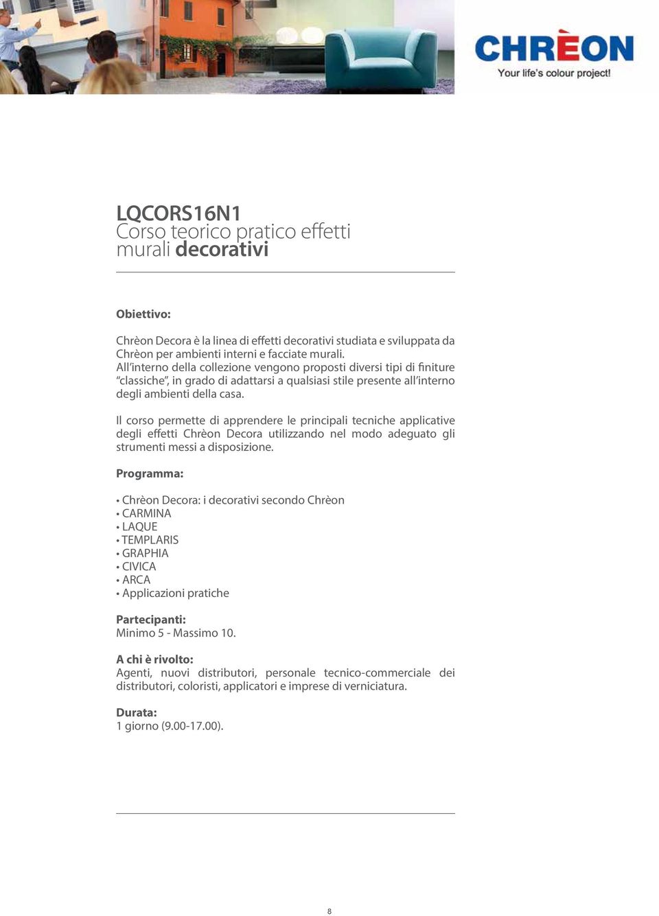 Il corso permette di apprendere le principali tecniche applicative degli effetti Chrèon Decora utilizzando nel modo adeguato gli strumenti messi a disposizione.