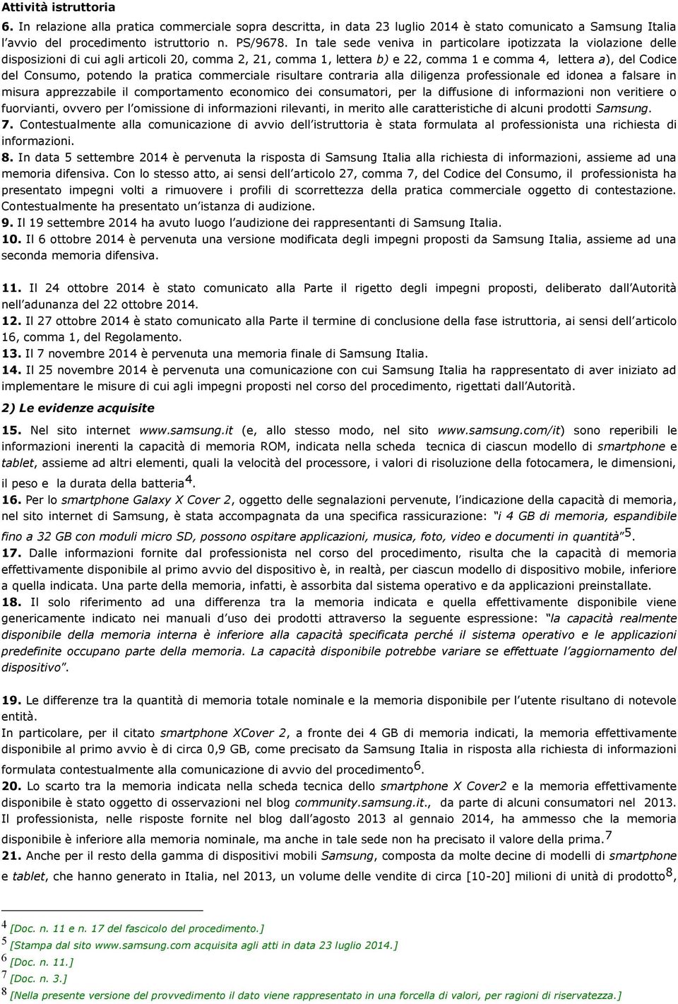 potendo la pratica commerciale risultare contraria alla diligenza professionale ed idonea a falsare in misura apprezzabile il comportamento economico dei consumatori, per la diffusione di