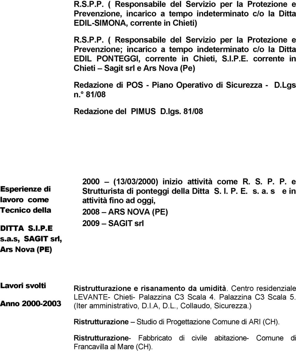 a.s, SAGIT srl, Ars Nova (PE) 2000 (13/03/2000) inizio attività come R. S. P. P. e Strutturista di ponteggi della Ditta S. I. P. E. s. a. s e in attività fino ad oggi, 2008 ARS NOVA (PE) 2009 SAGIT srl Lavori svolti Anno 2000-2003 Ristrutturazione e risanamento da umidità.