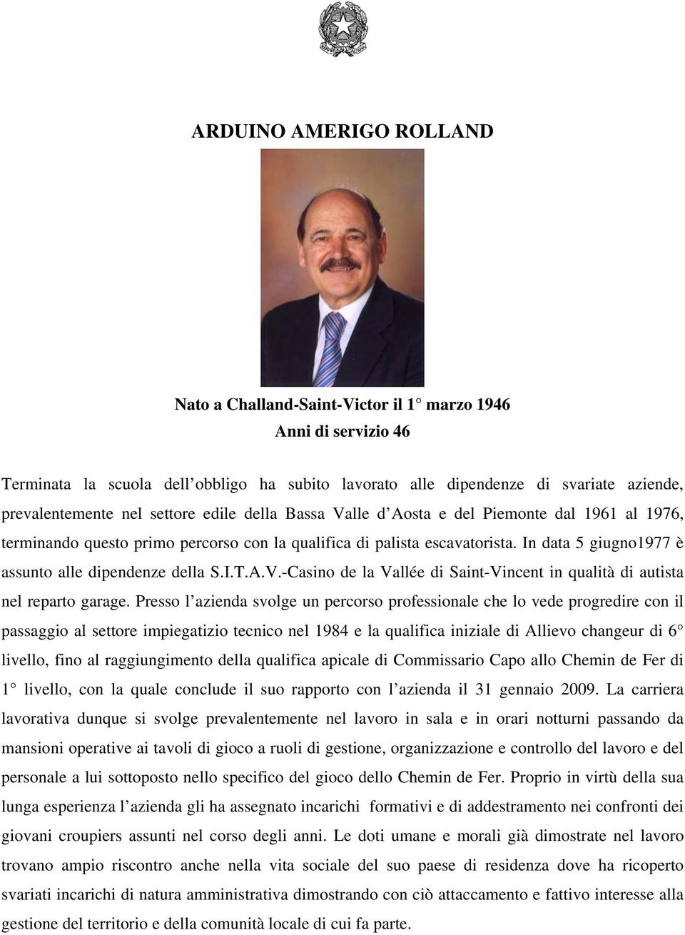 In data 5 giugno1977 è assunto alle dipendenze della S.I.T.A.V.-Casino de la Vallée di Saint-Vincent in qualità di autista nel reparto garage.