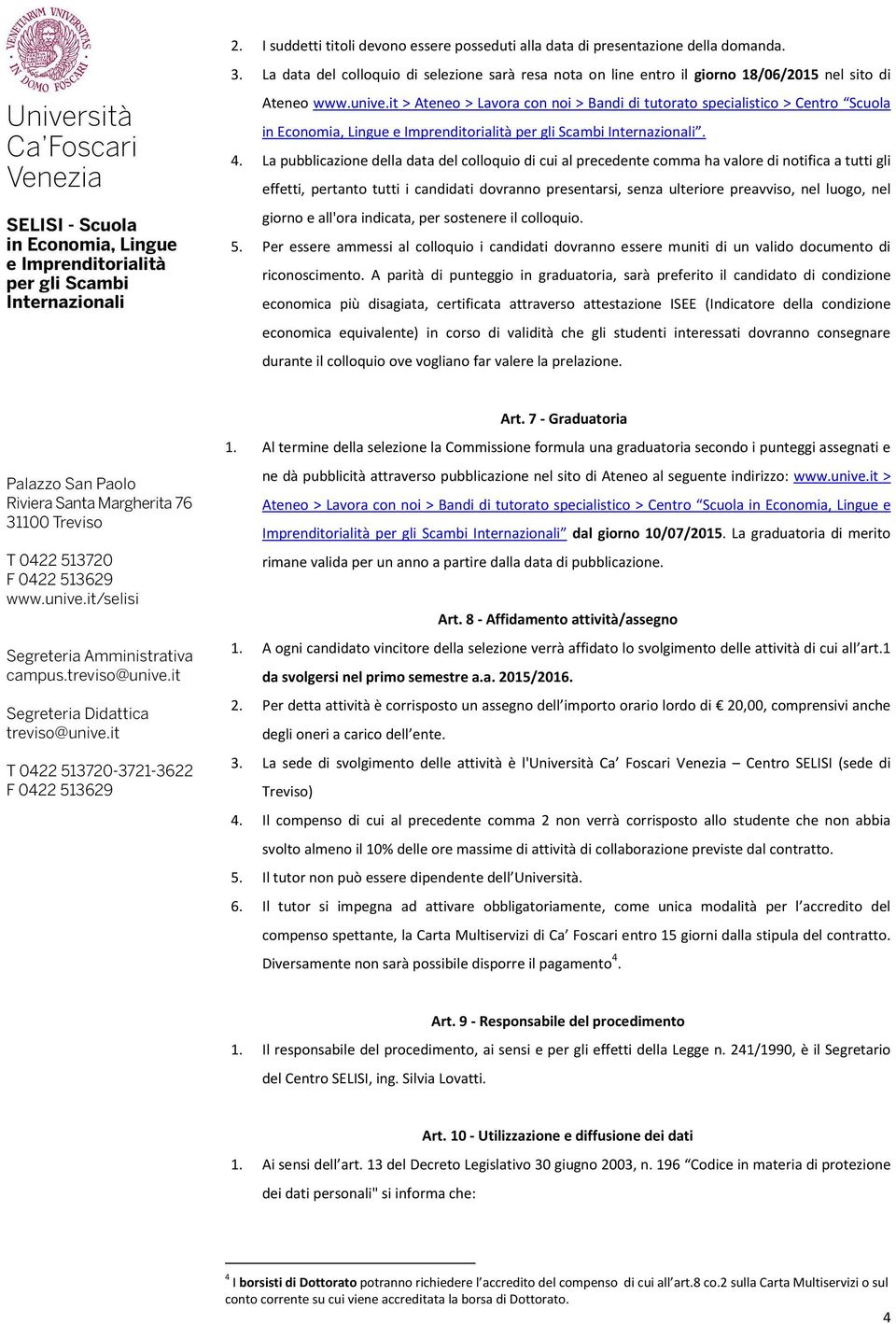 . La pubblicazione della data del colloquio di cui al precedente comma ha valore di notifica a tutti gli effetti, pertanto tutti i candidati dovranno presentarsi, senza ulteriore preavviso, nel