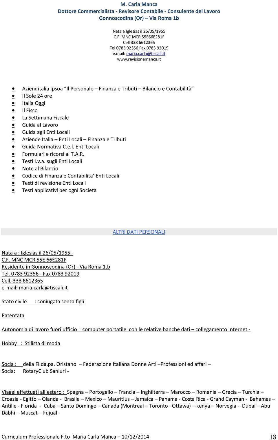 Locali Testi applicativi per ogni Società ALTRI DATI PERSONALI Nata a : Iglesias il 26/05/1955 - C.F. MNC MCR 55E 66E281F Residente in Gonnoscodina (Or) - Via Roma 1.b Tel.