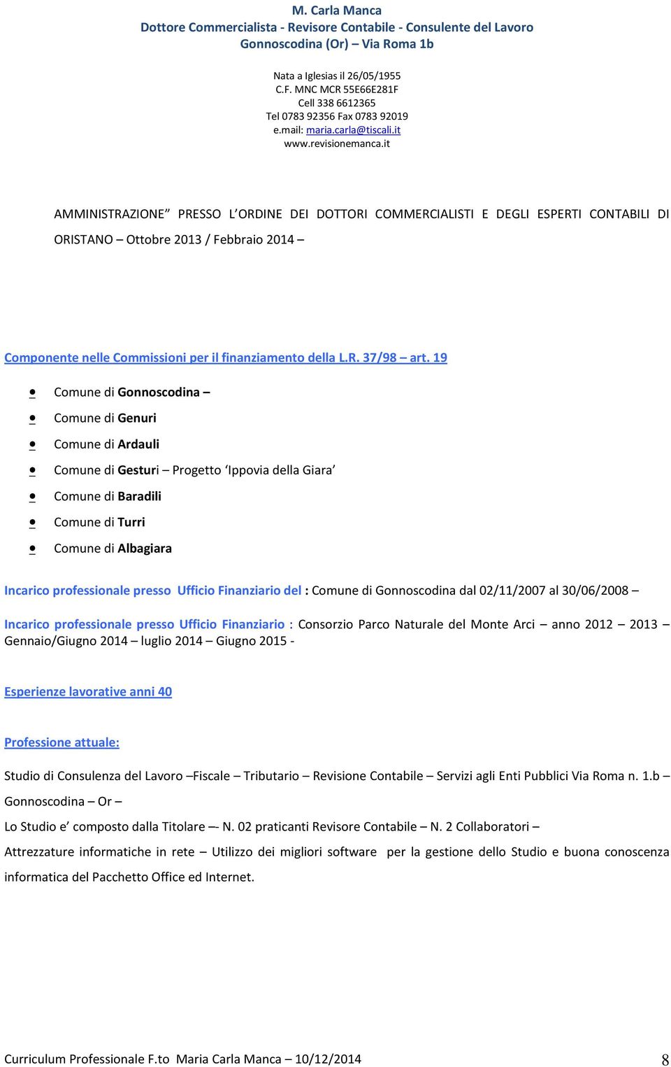 Ufficio Finanziario del : Comune di Gonnoscodina dal 02/11/2007 al 30/06/2008 Incarico professionale presso Ufficio Finanziario : Consorzio Parco Naturale del Monte Arci anno 2012 2013 Gennaio/Giugno