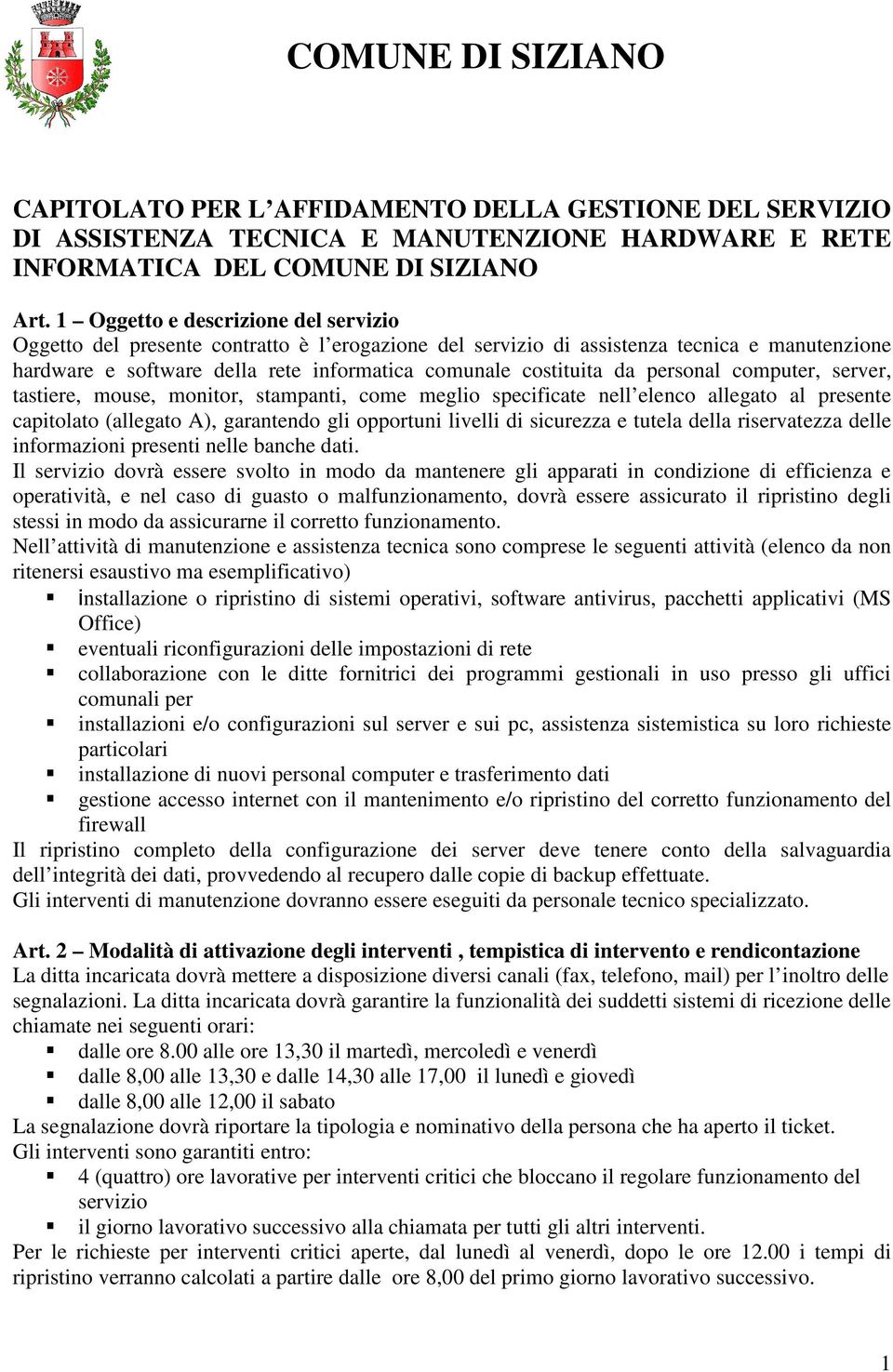 personal computer, server, tastiere, mouse, monitor, stampanti, come meglio specificate nell elenco allegato al presente capitolato (allegato A), garantendo gli opportuni livelli di sicurezza e