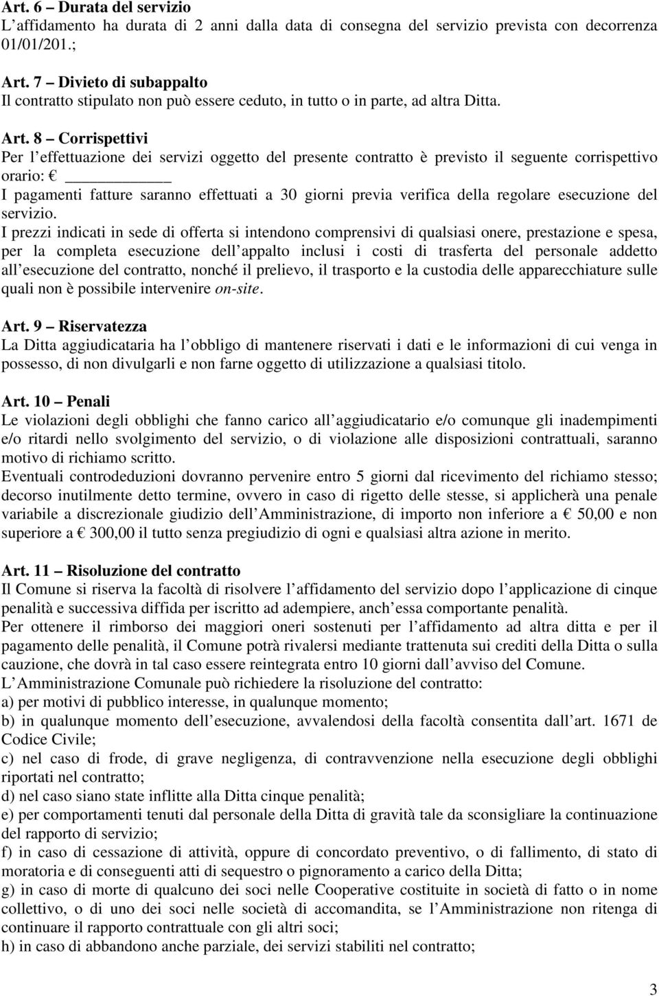 8 Corrispettivi Per l effettuazione dei servizi oggetto del presente contratto è previsto il seguente corrispettivo orario: I pagamenti fatture saranno effettuati a 30 giorni previa verifica della