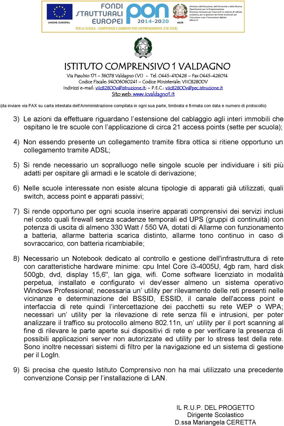 ospitare gli armadi e le scatole di derivazione; 6) Nelle scuole interessate non esiste alcuna tipologie di apparati già utilizzati, quali switch, access point e apparati passivi; 7) Si rende