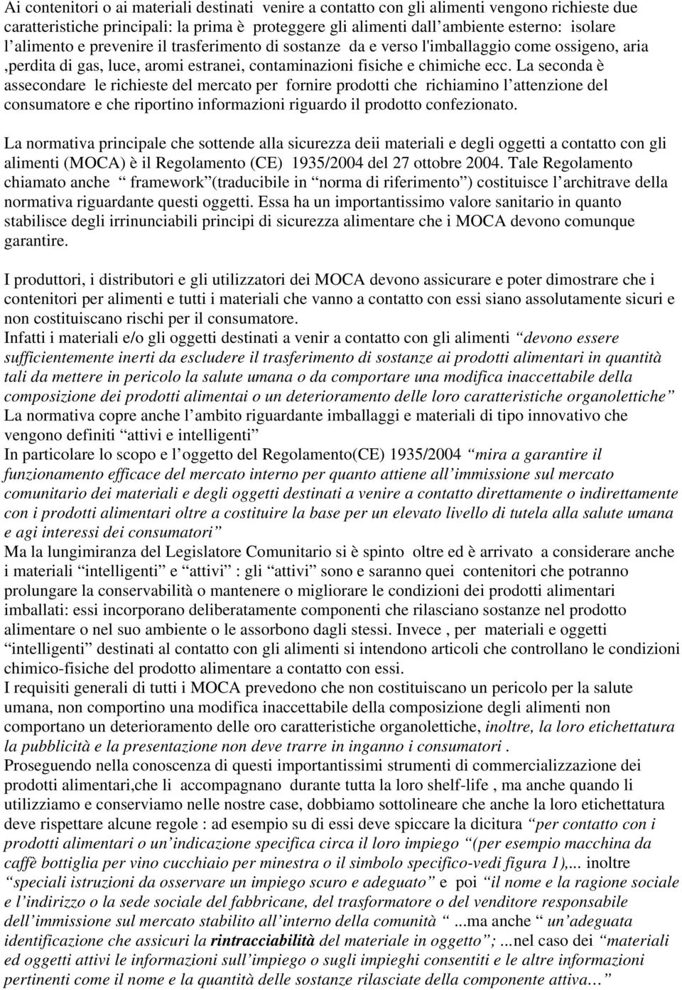 La seconda è assecondare le richieste del mercato per fornire prodotti che richiamino l attenzione del consumatore e che riportino informazioni riguardo il prodotto confezionato.