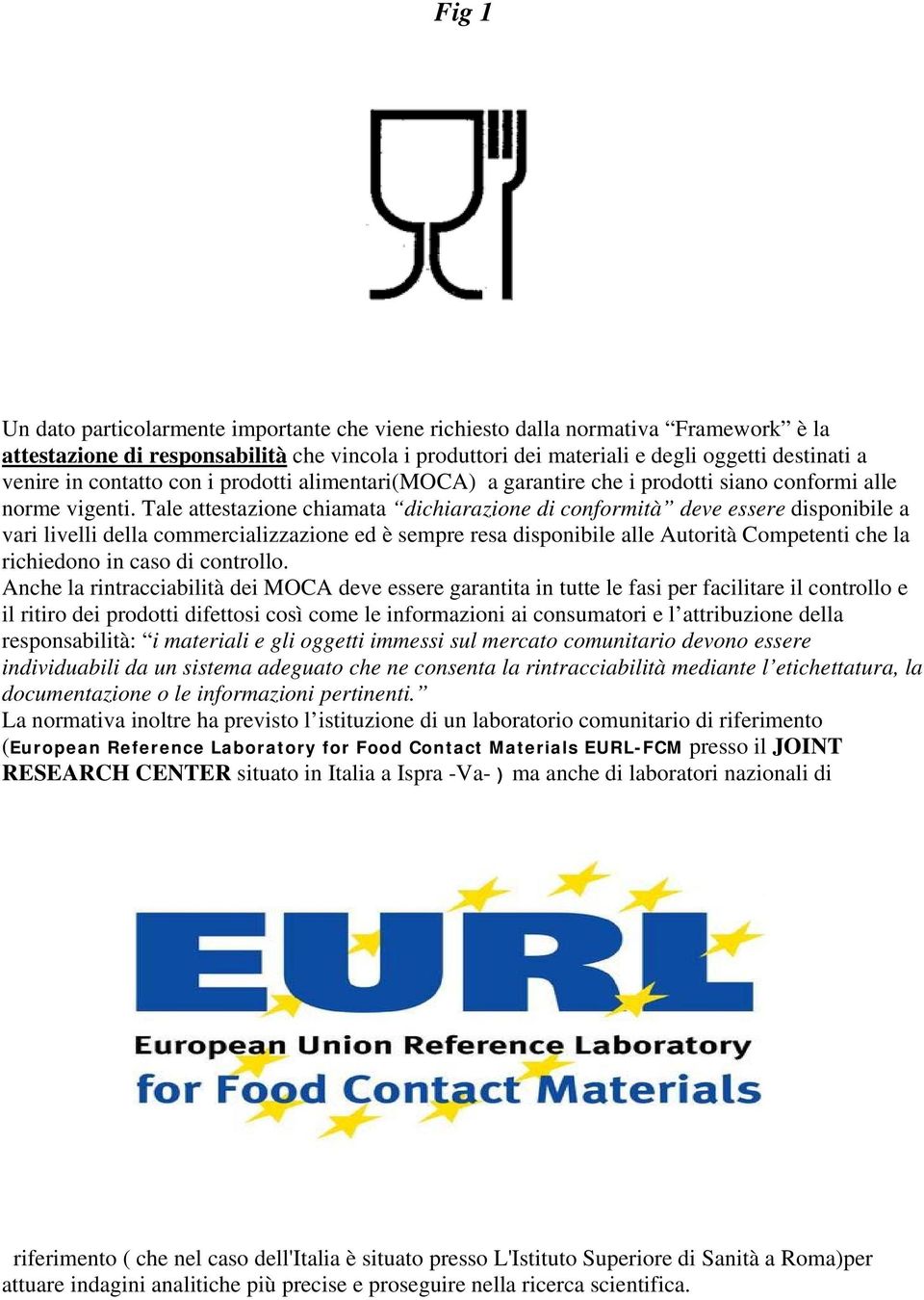 Tale attestazione chiamata dichiarazione di conformità deve essere disponibile a vari livelli della commercializzazione ed è sempre resa disponibile alle Autorità Competenti che la richiedono in caso