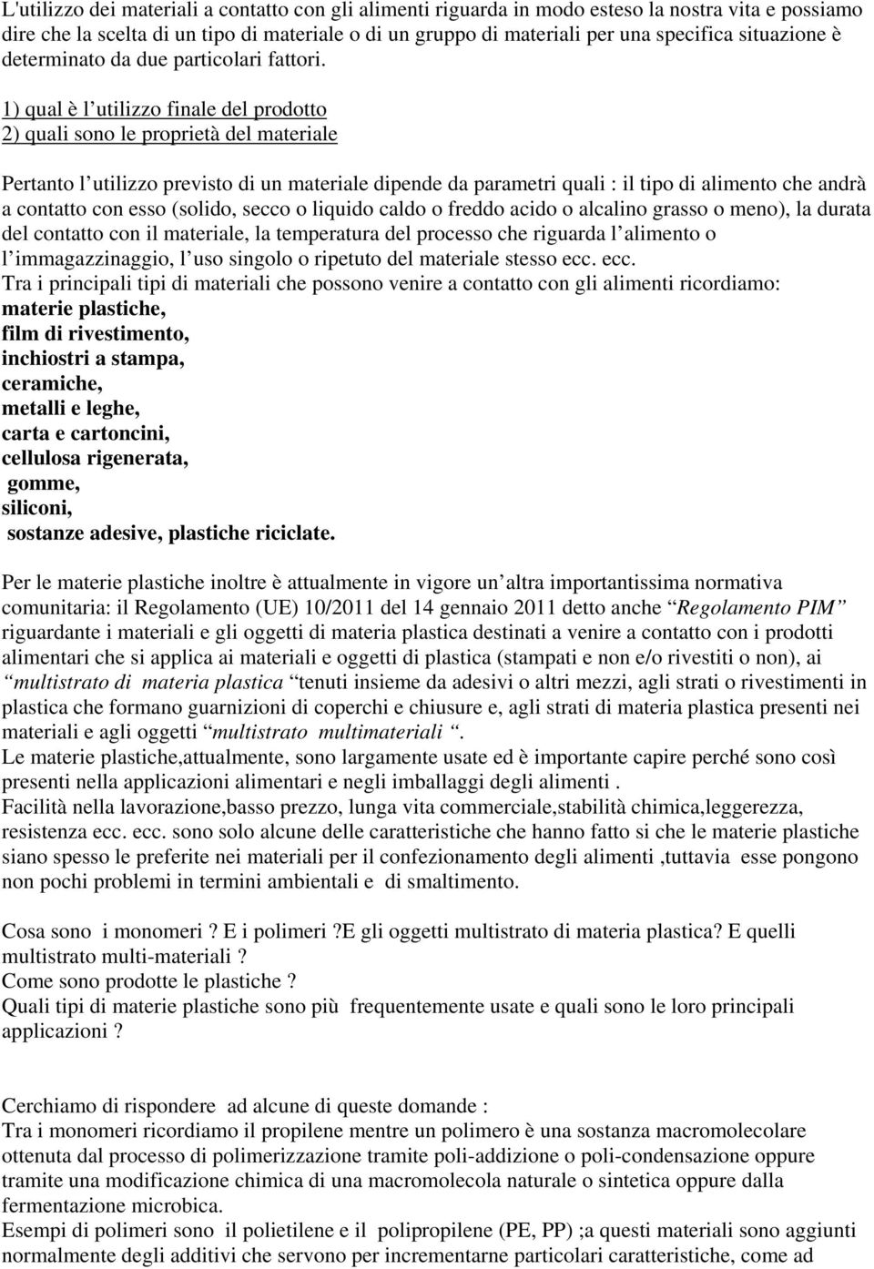 1) qual è l utilizzo finale del prodotto 2) quali sono le proprietà del materiale Pertanto l utilizzo previsto di un materiale dipende da parametri quali : il tipo di alimento che andrà a contatto