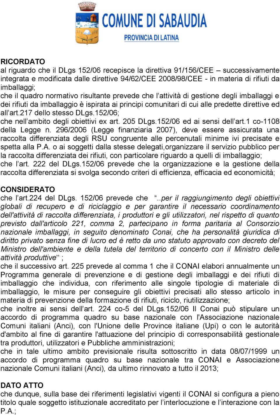 217 dello stesso DLgs.152/06; che nell ambito degli obiettivi ex art. 205 DLgs.152/06 ed ai sensi dell art.1 co-1108 della Legge n.