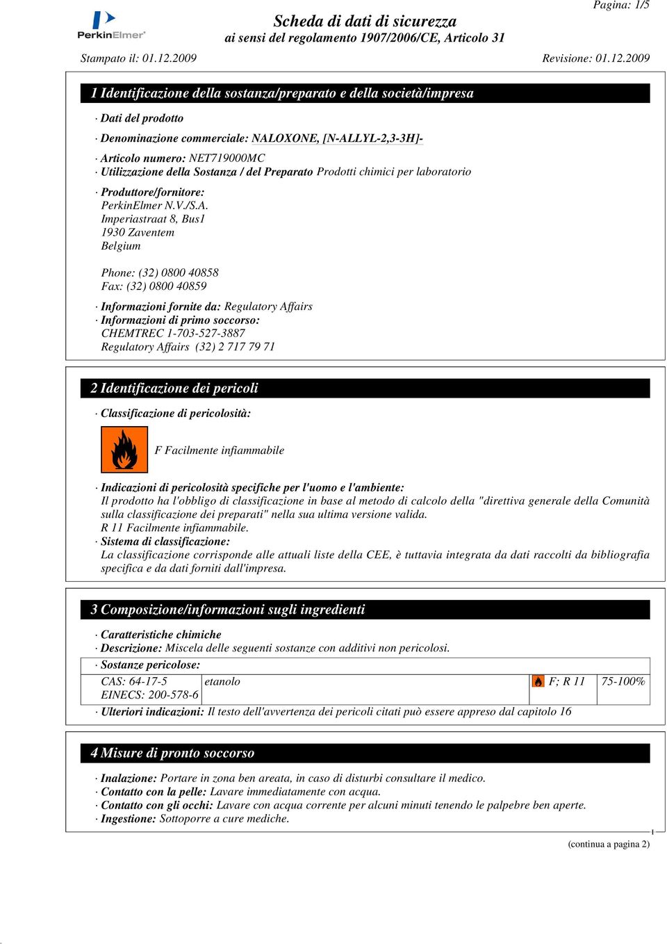 mperiastraat 8, Bus1 1930 Zaventem Belgium Phone: (32) 0800 40858 Fax: (32) 0800 40859 nformazioni fornite da: Regulatory Affairs nformazioni di primo soccorso: CHEMTREC 1-703-527-3887 Regulatory