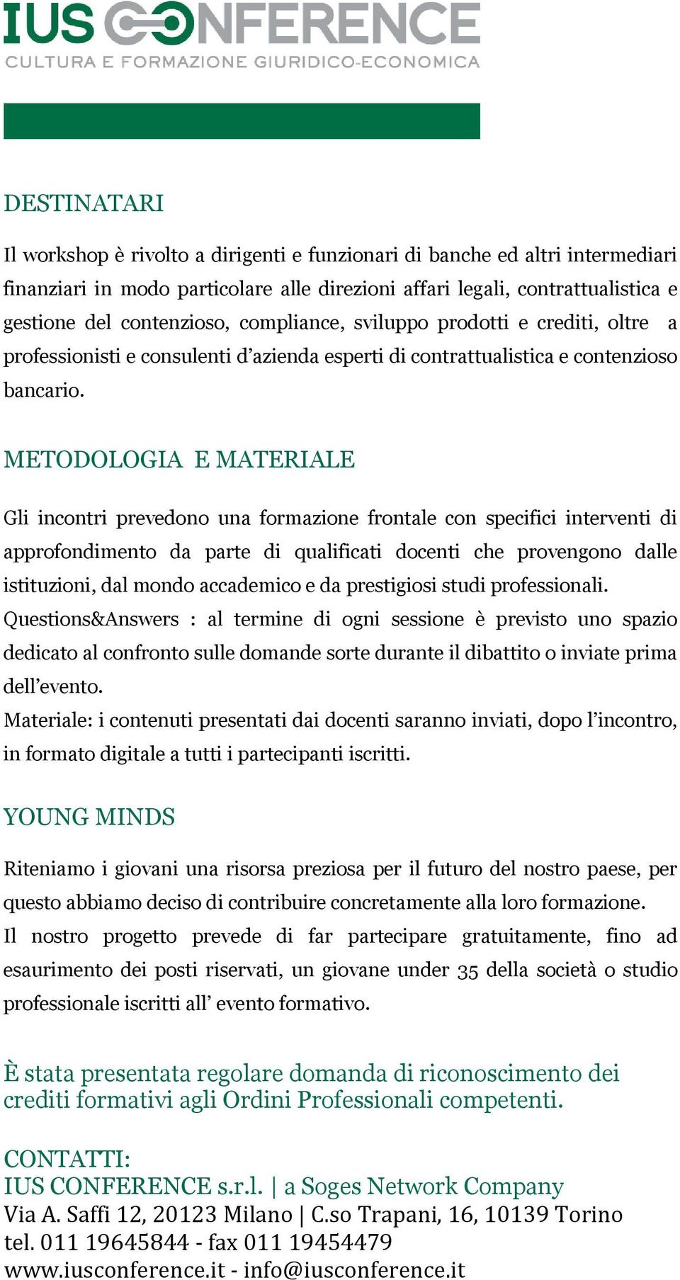 METODOLOGIA E MATERIALE Gli incontri prevedono una formazione frontale con specifici interventi di approfondimento da parte di qualificati docenti che provengono dalle istituzioni, dal mondo