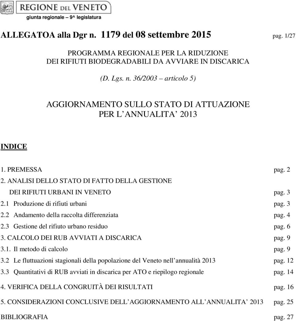 3 Gestione del rifiuto urbano residuo pag. 6 3. CALCOLO DEI RUB AVVIATI A DISCARICA pag. 9 3.1. Il metodo di calcolo pag. 9 3.2 Le fluttuazioni stagionali della popolazione del Veneto nell annualità 2013 pag.