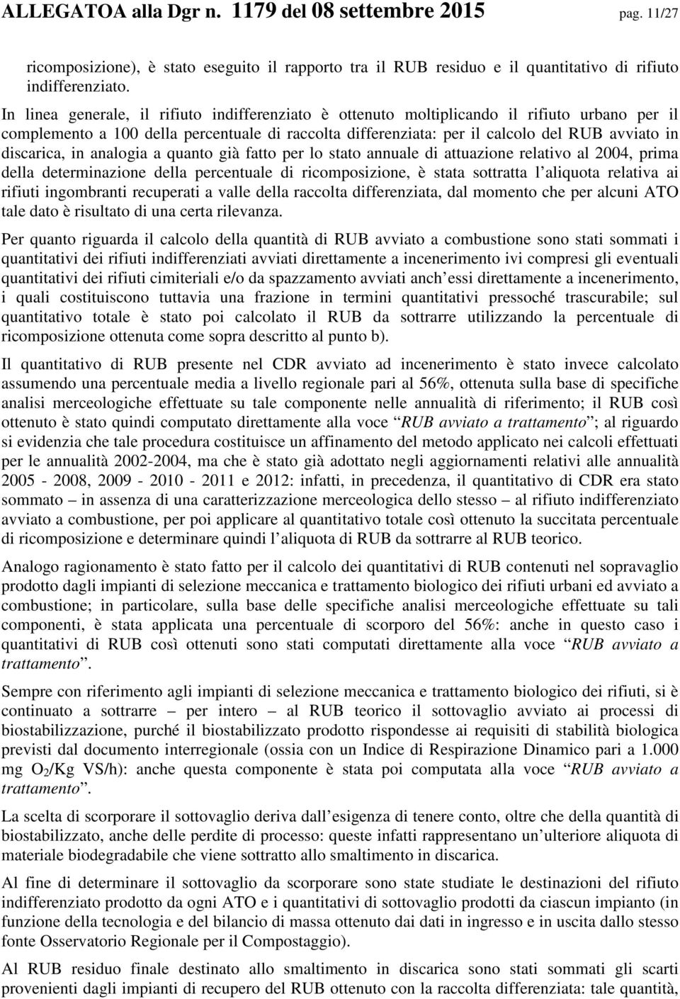 discarica, in analogia a quanto già fatto per lo stato annuale di attuazione relativo al 2004, prima della determinazione della percentuale di ricomposizione, è stata sottratta l aliquota relativa ai