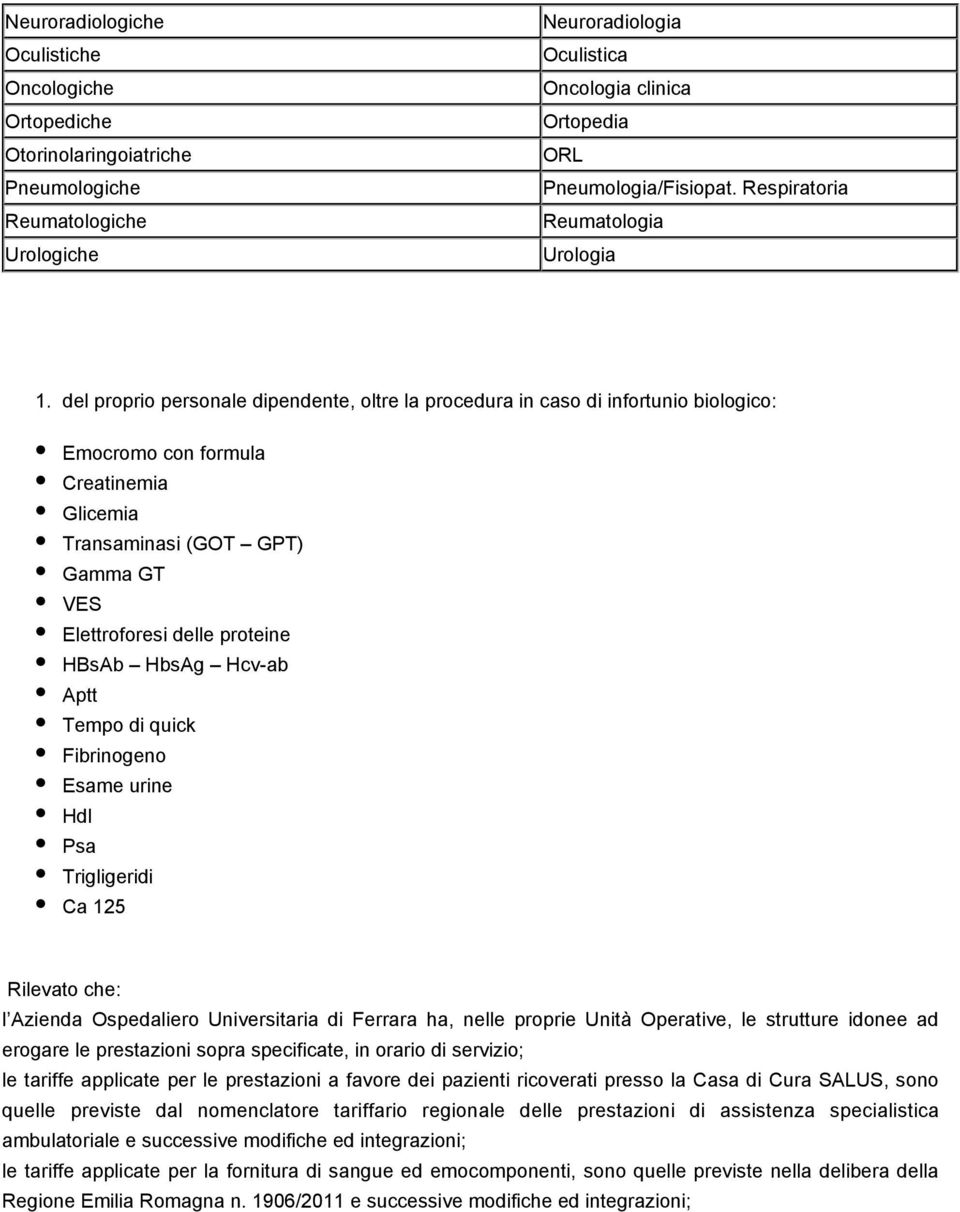 del proprio personale dipendente, oltre la procedura in caso di infortunio biologico: Emocromo con formula Creatinemia Glicemia Transaminasi (GOT GPT) Gamma GT VES Elettroforesi delle proteine HBsAb