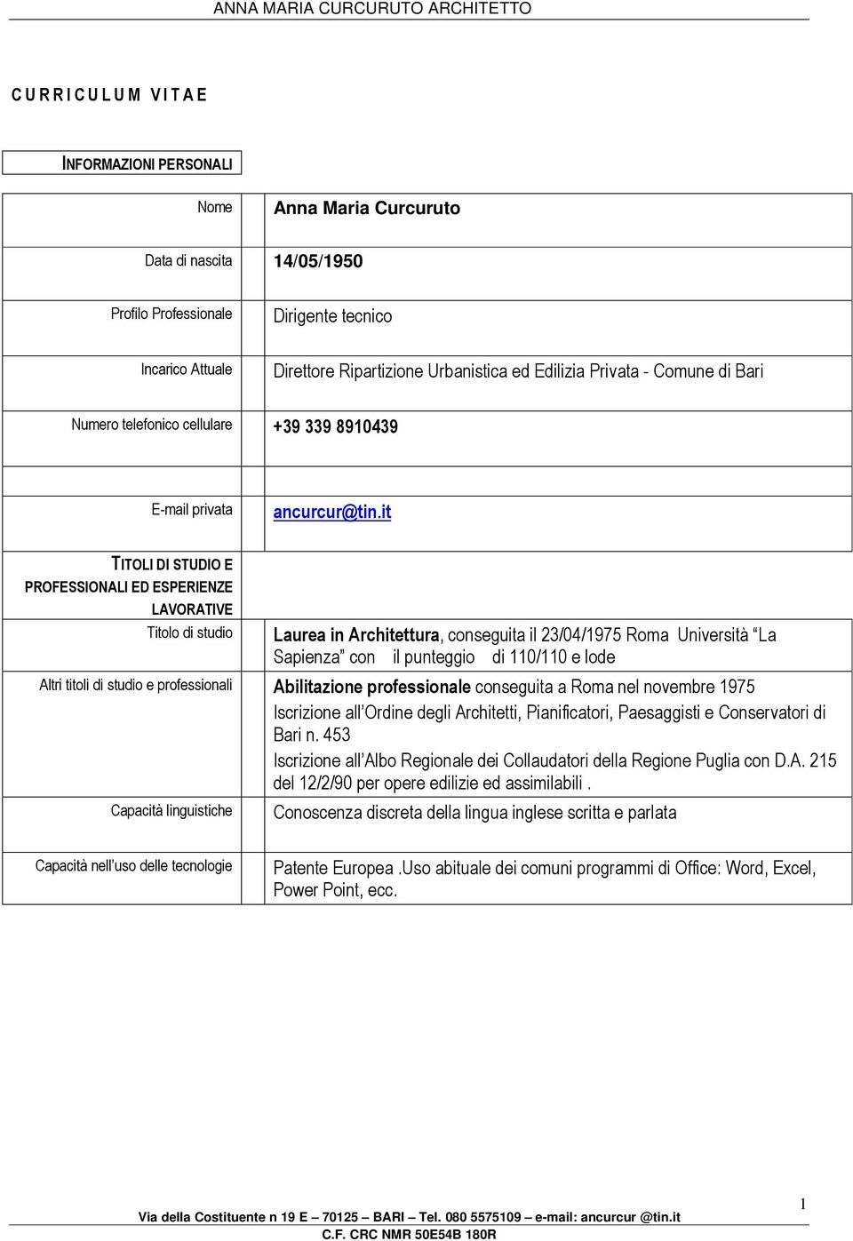 it TITOLI DI STUDIO E PROFESSIONALI ED ESPERIENZE LAVORATIVE Titolo di studio Laurea in Architettura, conseguita il 23/04/1975 Roma Università La Sapienza con il punteggio di 110/110 e lode Altri
