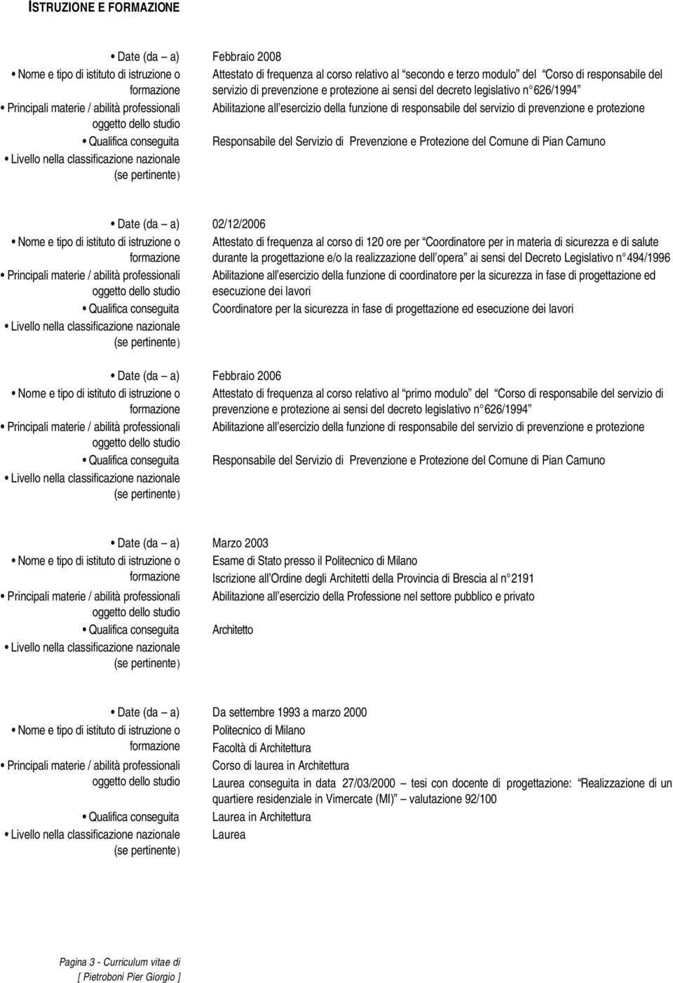 protezione Qualifica conseguita Responsabile del Servizio di Prevenzione e Protezione del Comune di Pian Camuno 02/12/2006 Nome e tipo di istituto di istruzione o Attestato di frequenza al corso di