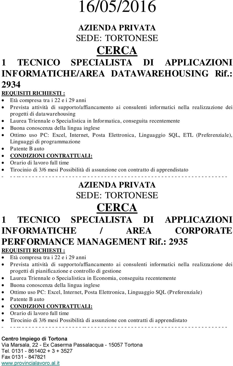 Informatica, conseguita recentemente Buona conoscenza della lingua inglese Ottimo uso PC: Excel, Internet, Posta Elettronica, Linguaggio SQL, ETL (Preferenziale), Linguaggi di programmazione