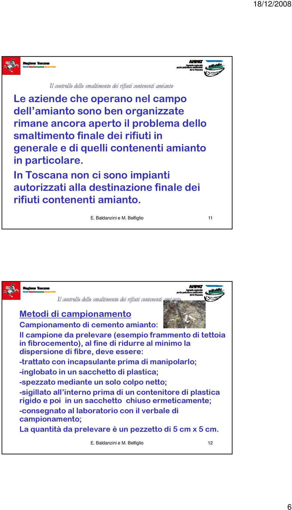 Belfiglio Metodi di campionamento Campionamento di cemento amianto: Il campione da prelevare (esempio frammento di tettoia in fibrocemento), al fine di ridurre al minimo la dispersione di fibre, deve