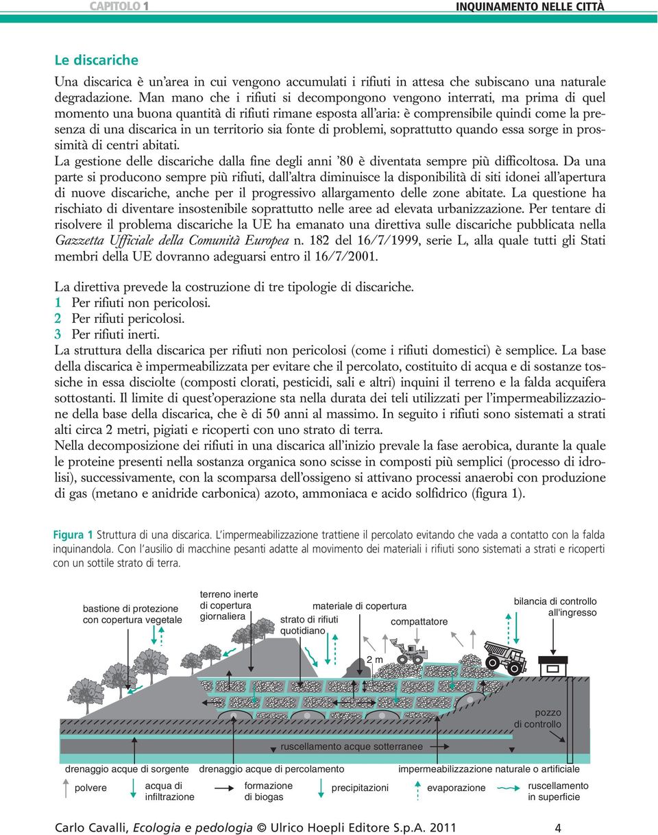 un territorio sia fonte di problemi, soprattutto quando essa sorge in prossimità di centri abitati. La gestione delle discariche dalla fine degli anni 80 è diventata sempre più difficoltosa.