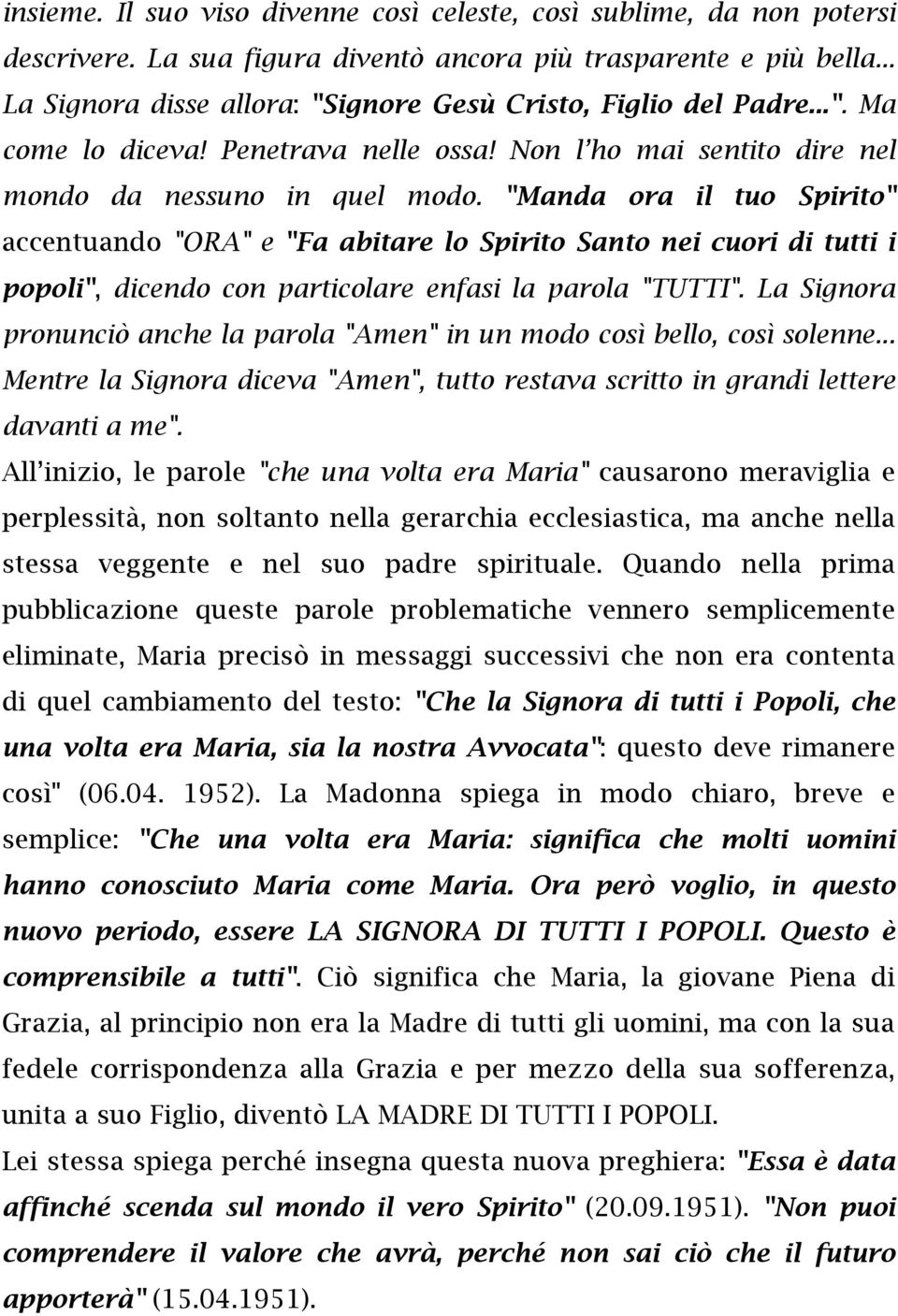 "Manda ora il tuo Spirito" accentuando "ORA" e "Fa abitare lo Spirito Santo nei cuori di tutti i popoli", dicendo con particolare enfasi la parola "TUTTI".