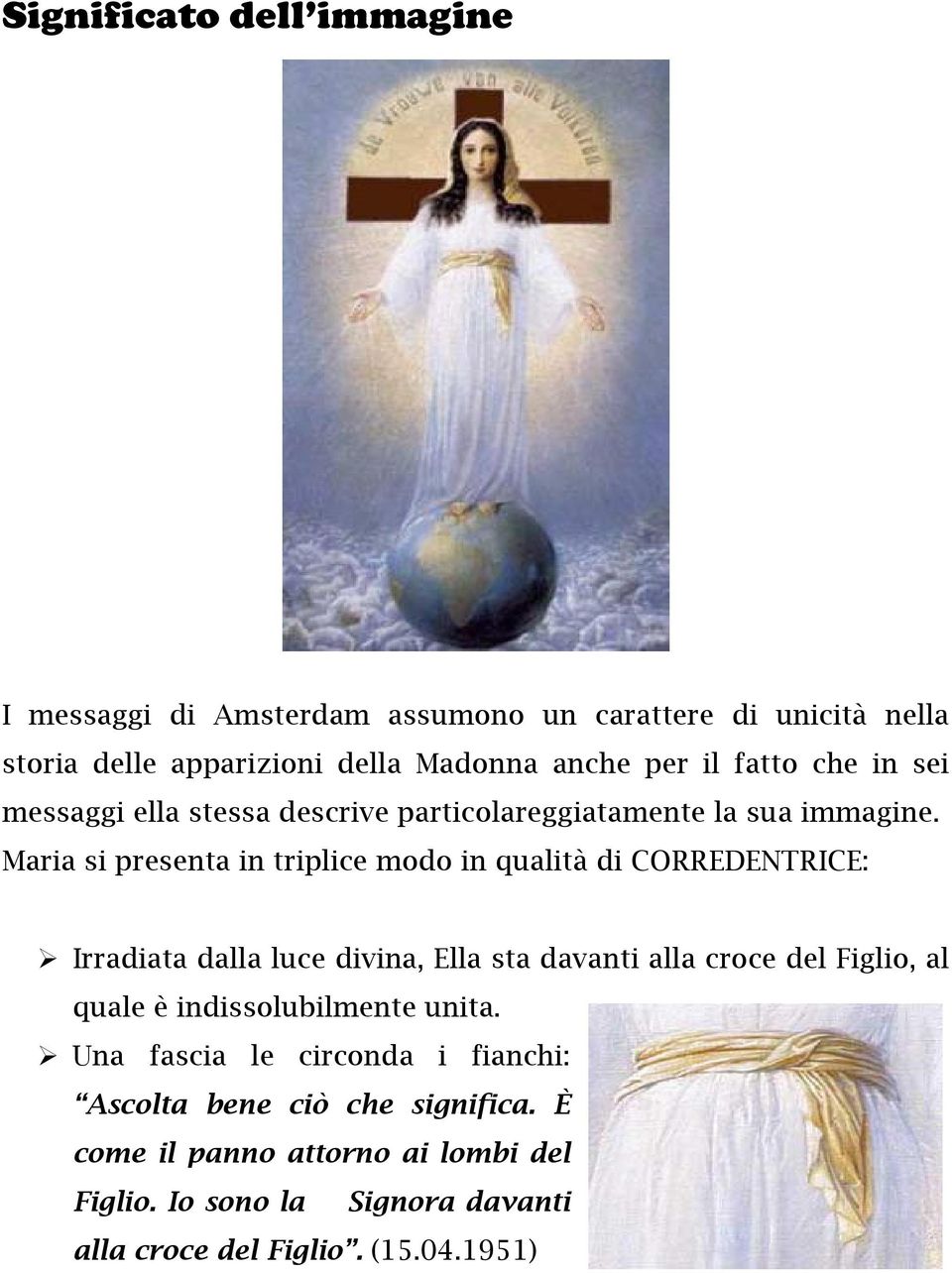 Maria si presenta in triplice modo in qualità di CORREDENTRICE: Ø Irradiata dalla luce divina, Ella sta davanti alla croce del Figlio, al quale