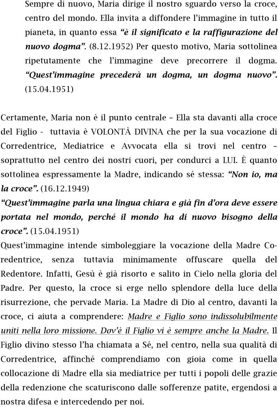 1952) Per questo motivo, Maria sottolinea ripetutamente che l immagine deve precorrere il dogma. Quest immagine precederà un dogma, un dogma nuovo. (15.04.