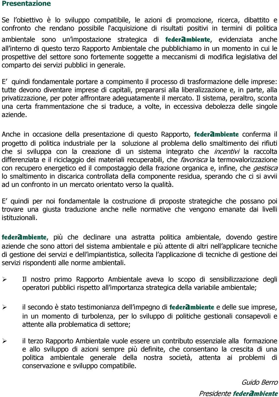 fortemente soggette a meccanismi di modifica legislativa del comparto dei servizi pubblici in generale.