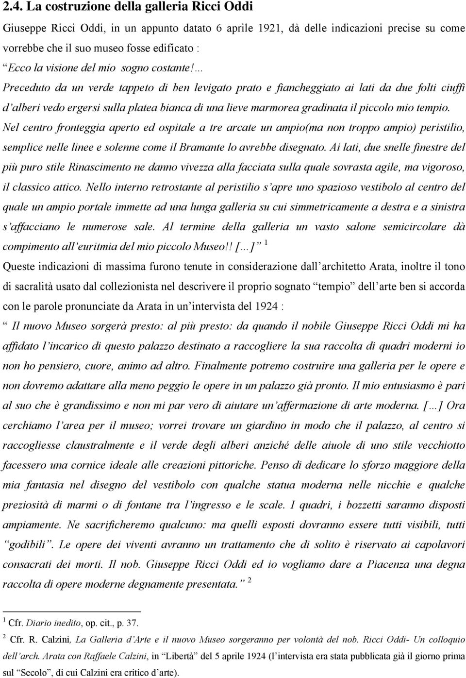 Preceduto da un verde tappeto di ben levigato prato e fiancheggiato ai lati da due folti ciuffi d alberi vedo ergersi sulla platea bianca di una lieve marmorea gradinata il piccolo mio tempio.