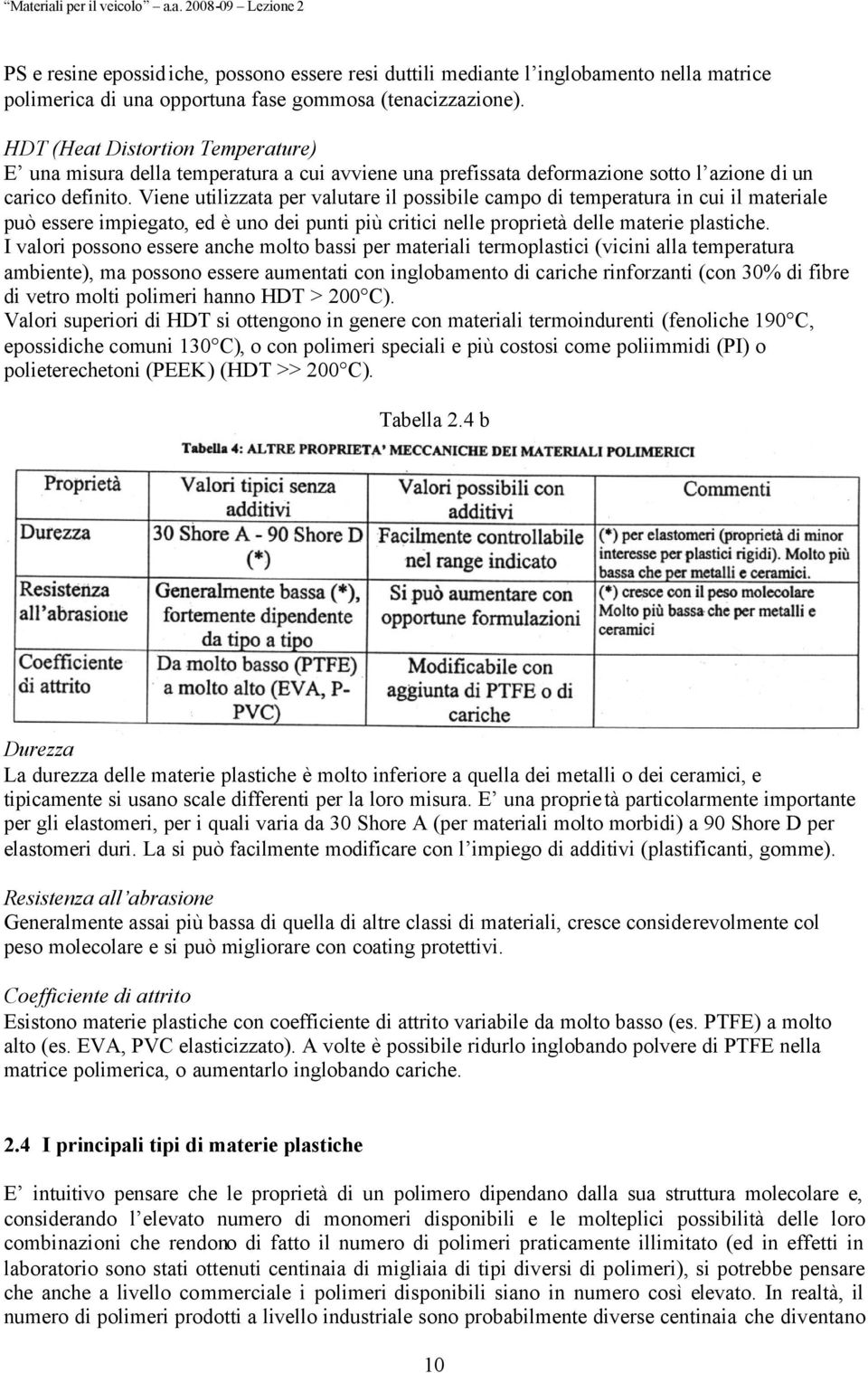 Viene utilizzata per valutare il possibile campo di temperatura in cui il materiale può essere impiegato, ed è uno dei punti più critici nelle proprietà delle materie plastiche.