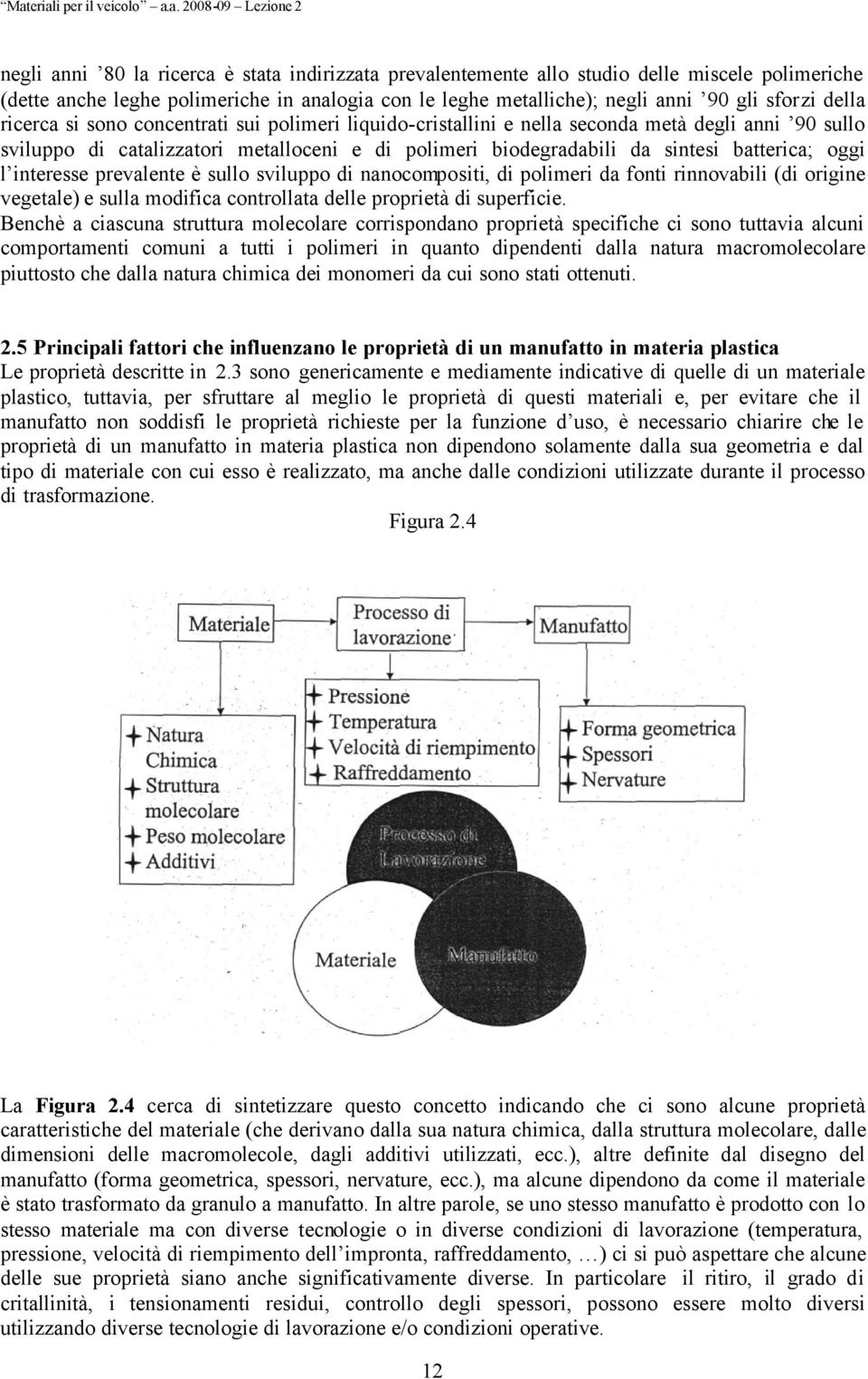 interesse prevalente è sullo sviluppo di nanocompositi, di polimeri da fonti rinnovabili (di origine vegetale) e sulla modifica controllata delle proprietà di superficie.