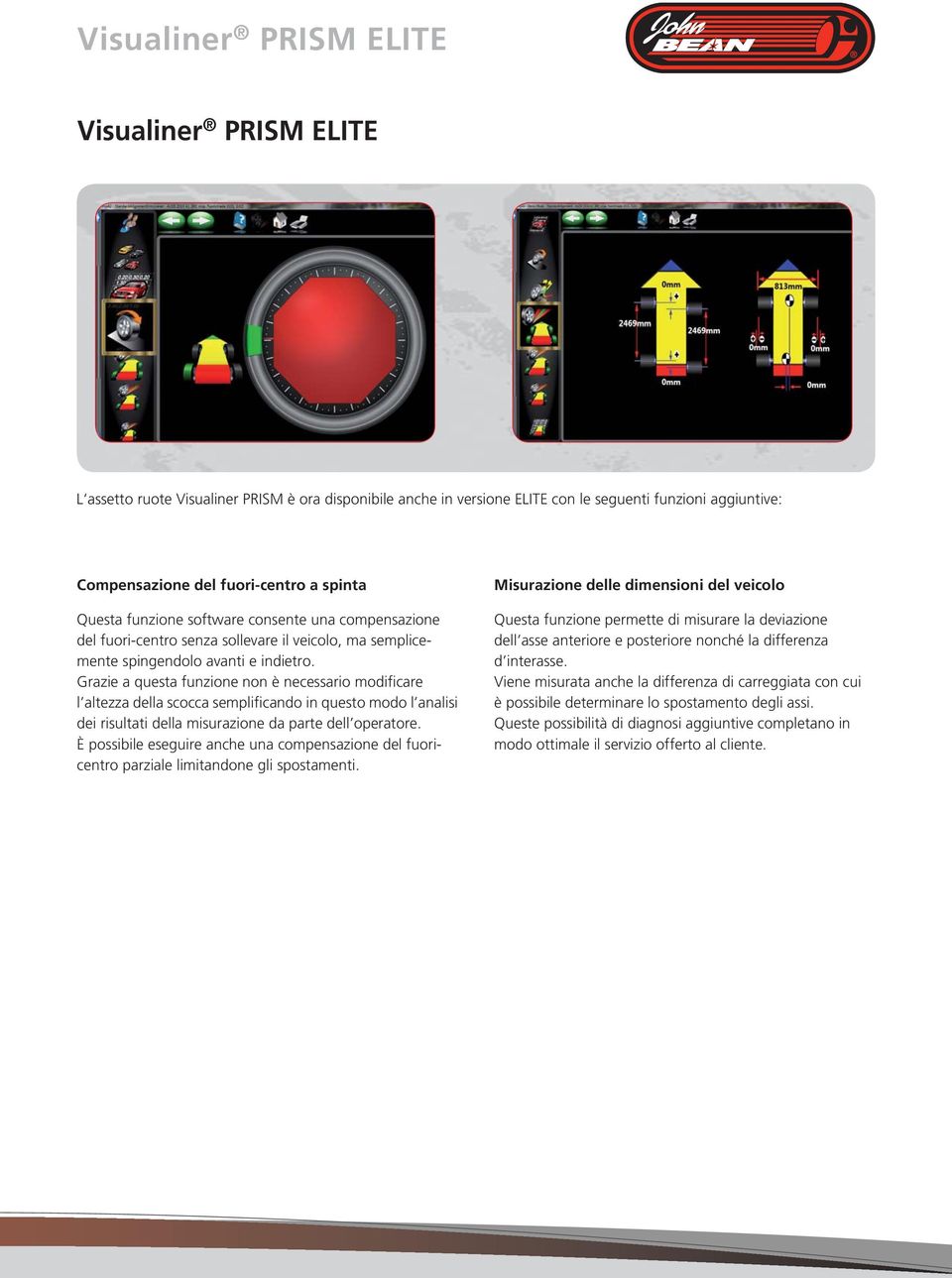 Grazie a questa funzione non è necessario modificare l altezza della scocca semplificando in questo modo l analisi dei risultati della misurazione da parte dell operatore.