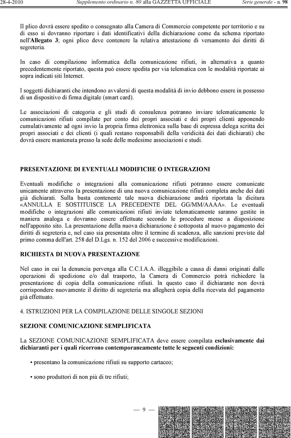 In caso di compilazione informatica della comunicazione rifiuti, in alternativa a quanto precedentemente riportato, questa può essere spedita per via telematica con le modalità riportate ai sopra