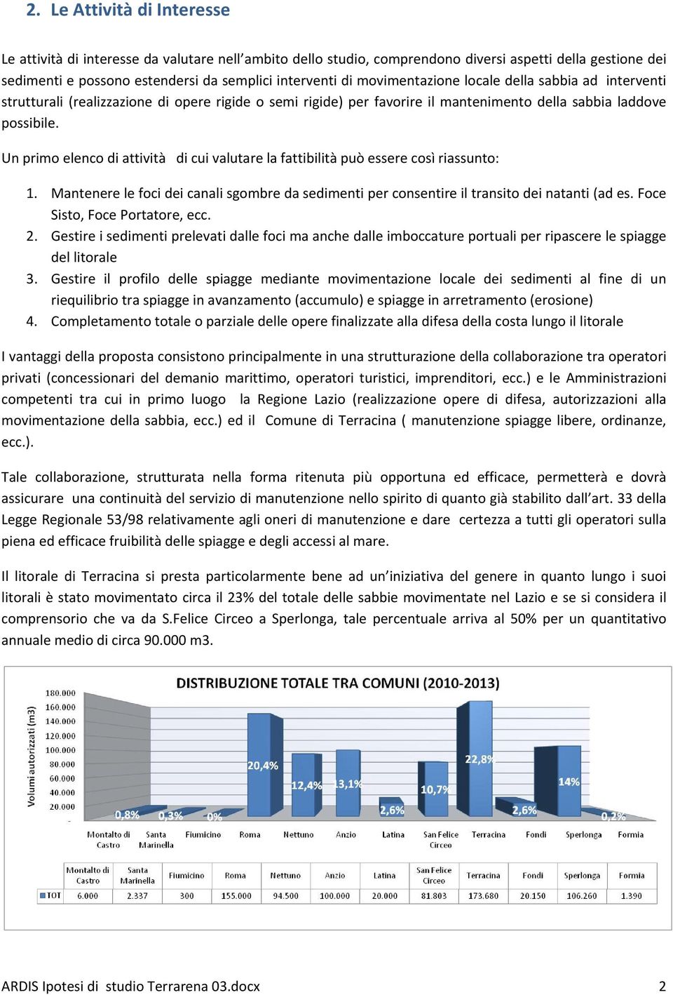 Un primo elenco di attività di cui valutare la fattibilità può essere così riassunto: 1. Mantenere le foci dei canali sgombre da sedimenti per consentire il transito dei natanti (ad es.