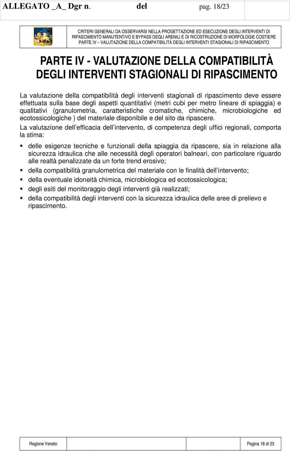 compatibilità degli interventi stagionali di ripascimento deve essere effettuata sulla base degli aspetti quantitativi (metri cubi per metro lineare di spiaggia) e qualitativi (granulometria,