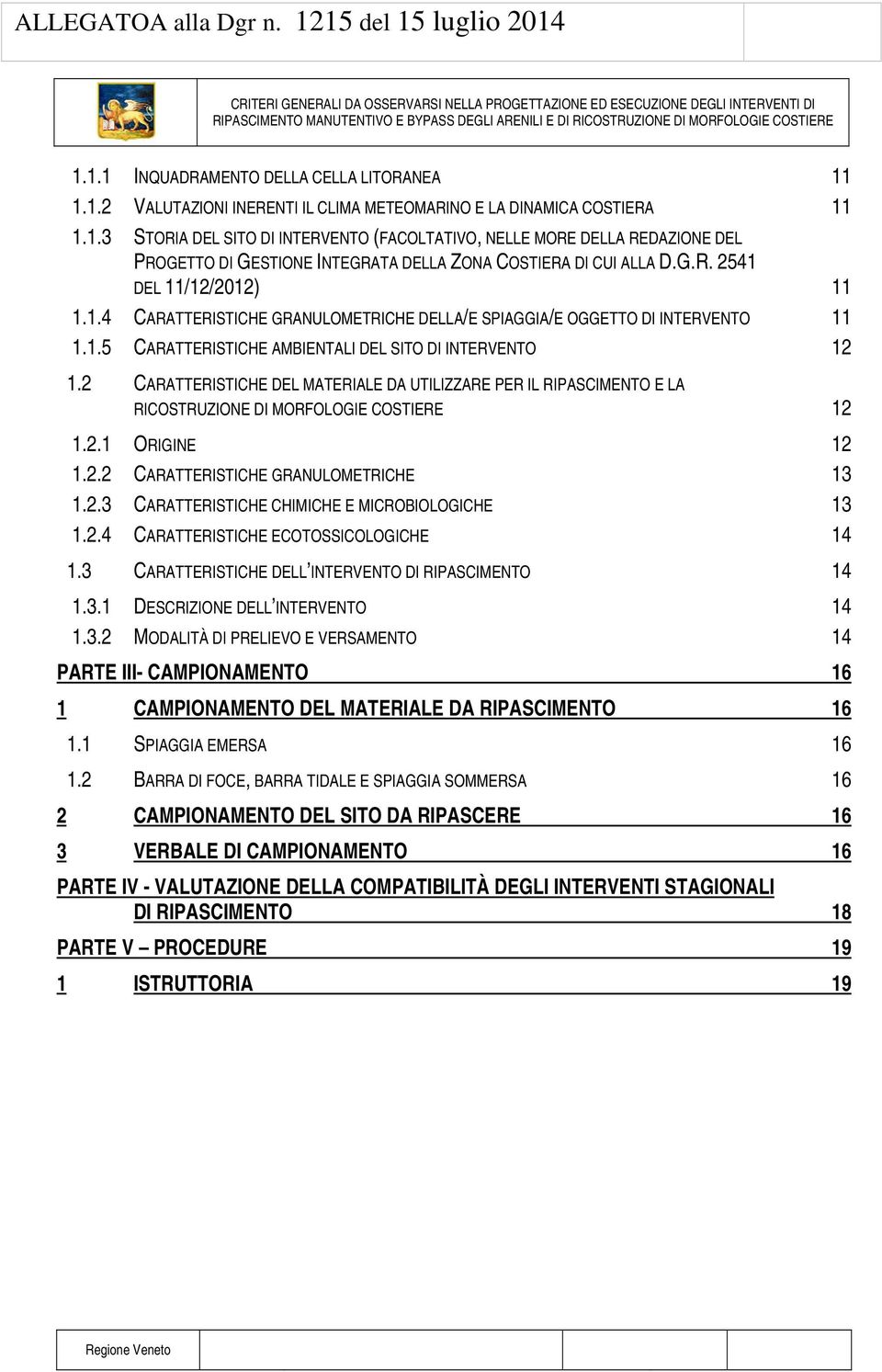 2 CARATTERISTICHE DEL MATERIALE DA UTILIZZARE PER IL RIPASCIMENTO E LA RICOSTRUZIONE DI MORFOLOGIE COSTIERE 12 1.2.1 ORIGINE 12 1.2.2 CARATTERISTICHE GRANULOMETRICHE 13 1.2.3 CARATTERISTICHE CHIMICHE E MICROBIOLOGICHE 13 1.