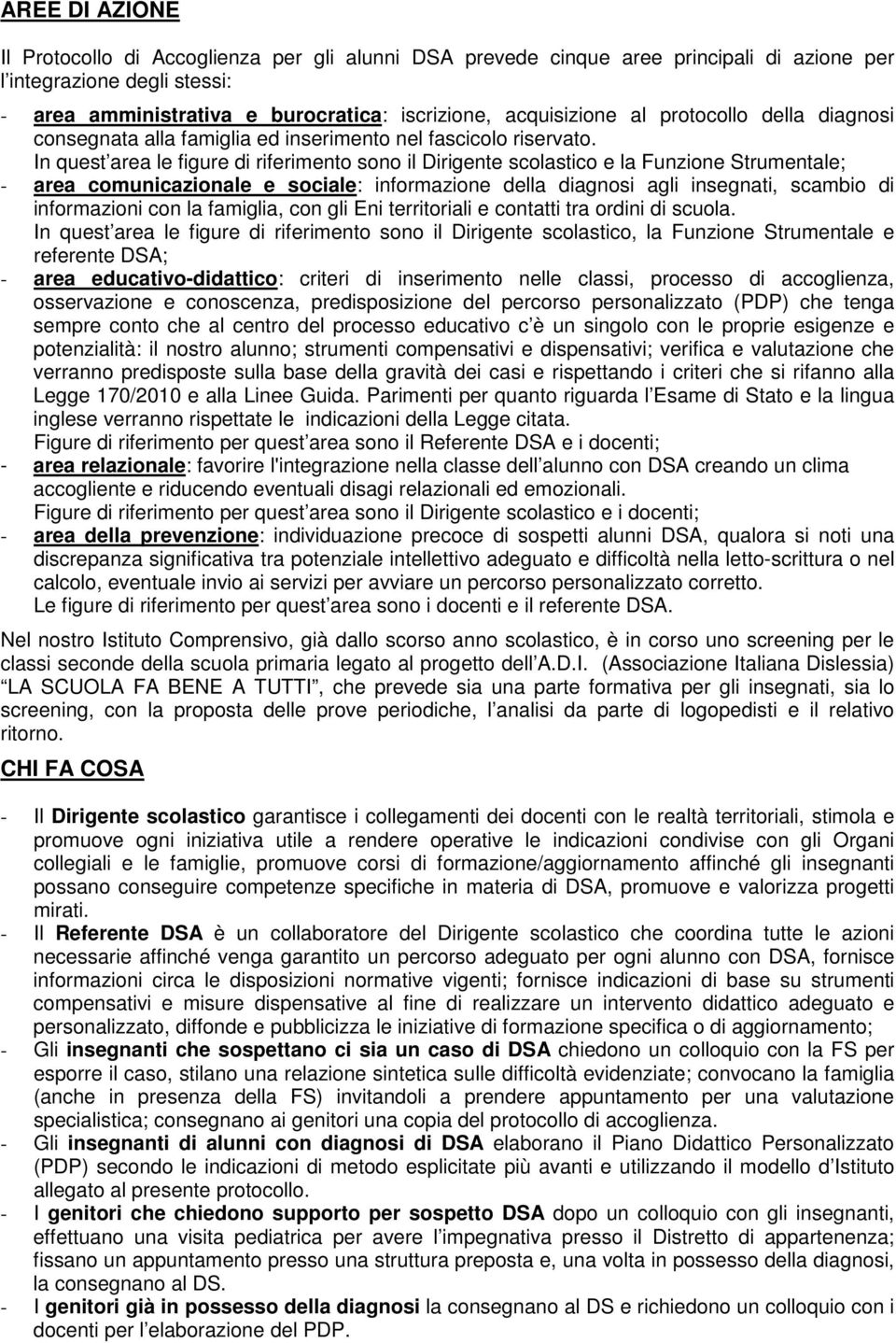 In quest area le figure di riferimento sono il Dirigente scolastico e la Funzione Strumentale; - area comunicazionale e sociale: informazione della diagnosi agli insegnati, scambio di informazioni