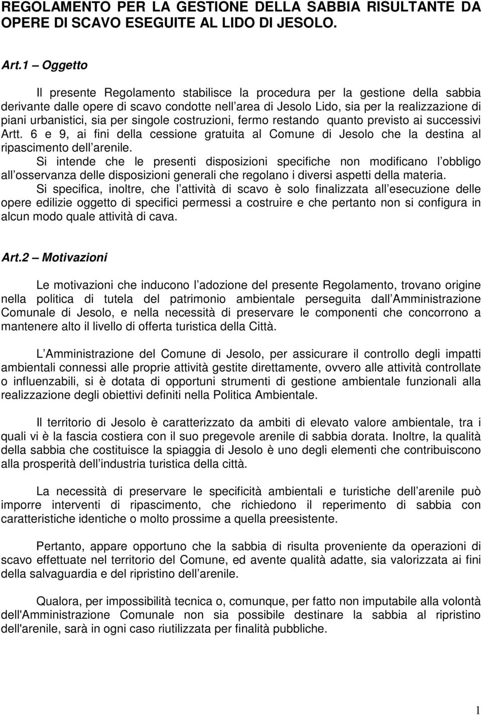 sia per singole costruzioni, fermo restando quanto previsto ai successivi Artt. 6 e 9, ai fini della cessione gratuita al Comune di Jesolo che la destina al ripascimento dell arenile.