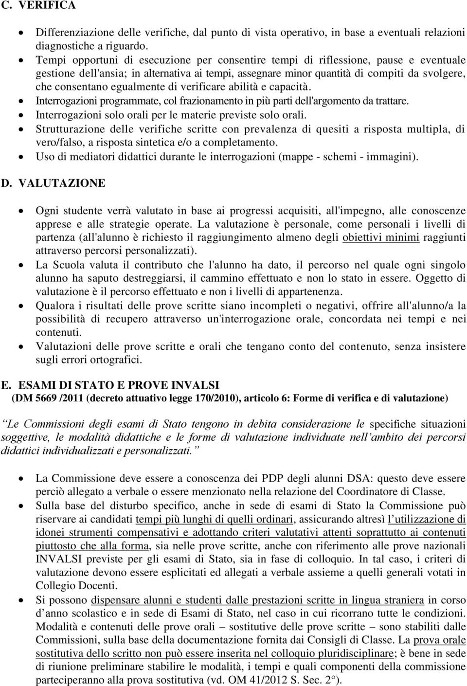 egualmente di verificare abilità e capacità. Interrogazioni programmate, col frazionamento in più parti dell'argomento da trattare. Interrogazioni solo orali per le materie previste solo orali.