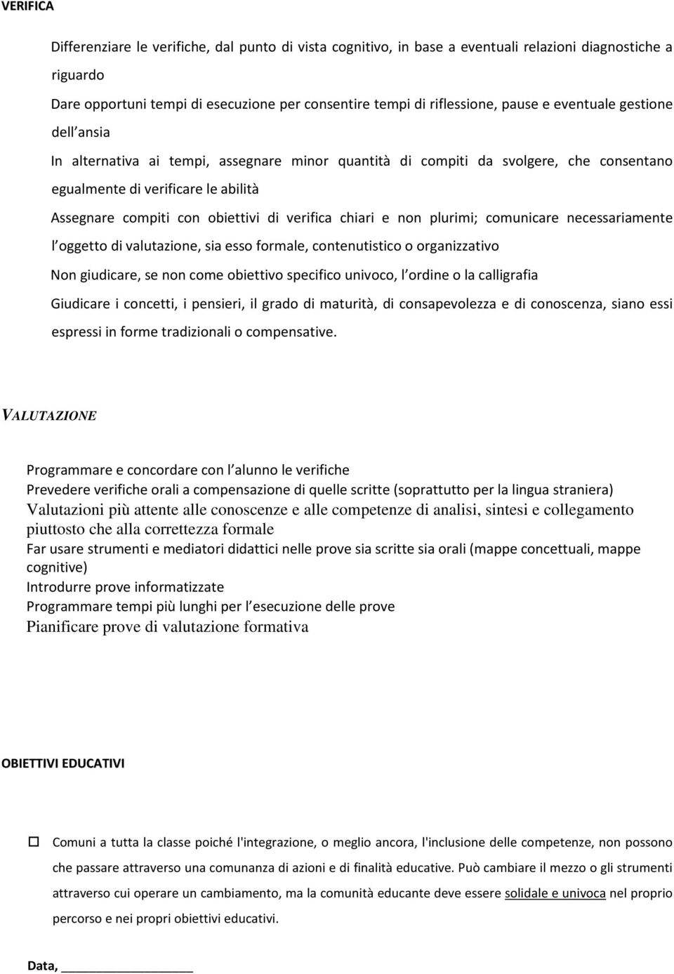 verifica chiari e non plurimi; comunicare necessariamente l oggetto di valutazione, sia esso formale, contenutistico o organizzativo Non giudicare, se non come obiettivo specifico univoco, l ordine o