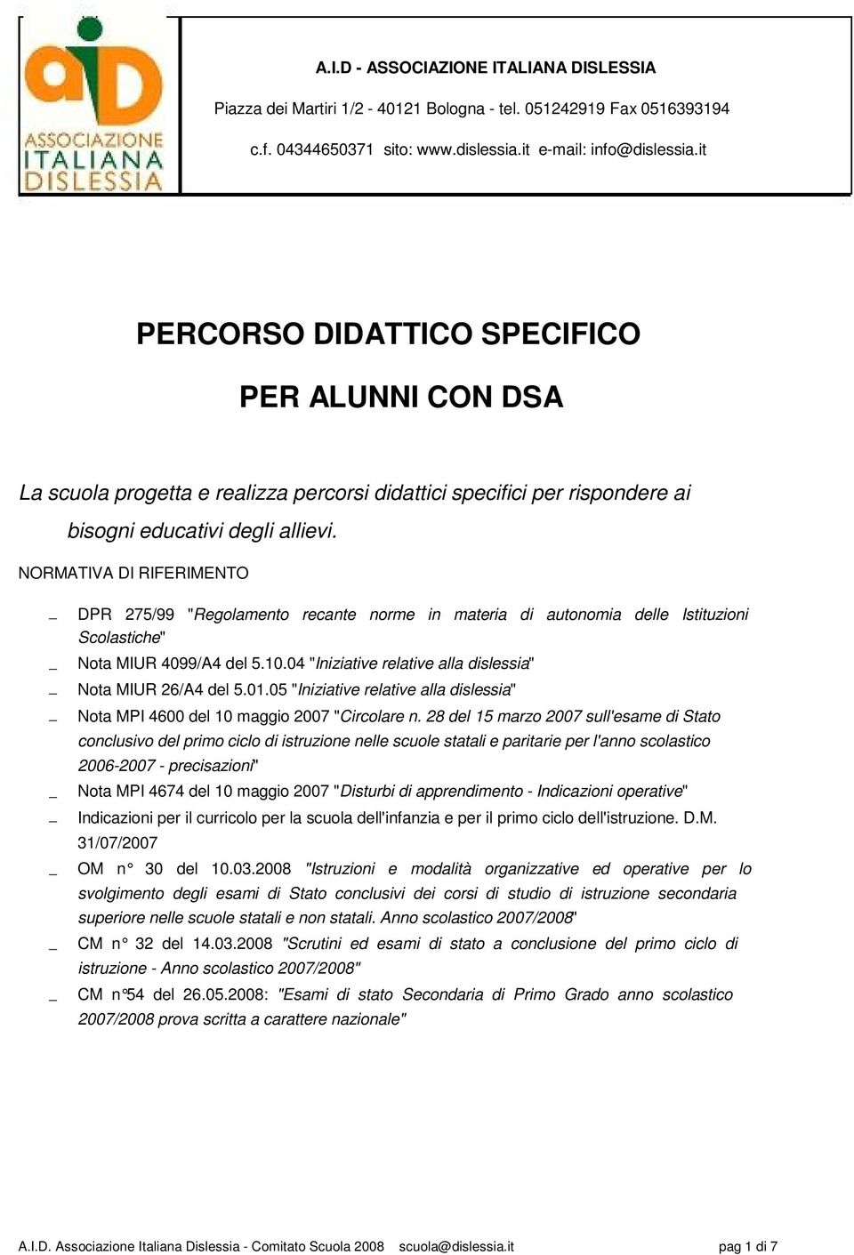 NORMATIVA DI RIFERIMENTO DPR 275/99 "Regolamento recante norme in materia di autonomia delle Istituzioni Scolastiche" Nota MIUR 4099/A4 del 5.10.