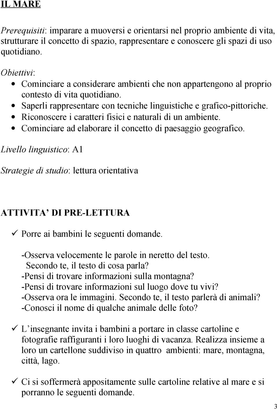 Riconoscere i caratteri fisici e naturali di un ambiente. Cominciare ad elaborare il concetto di paesaggio geografico.