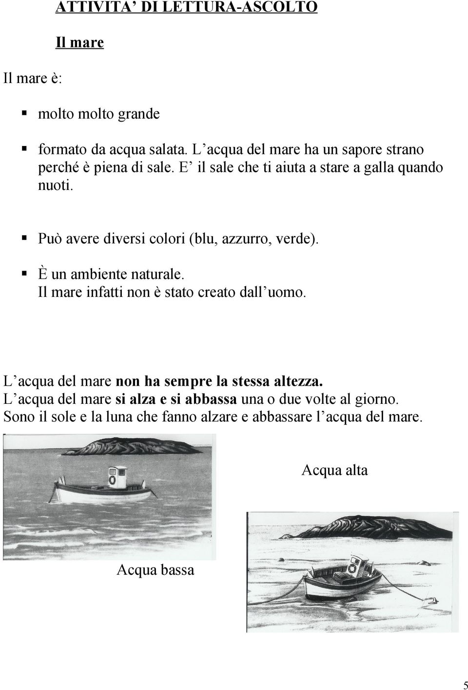 Può avere diversi colori (blu, azzurro, verde). È un ambiente naturale. Il mare infatti non è stato creato dall uomo.