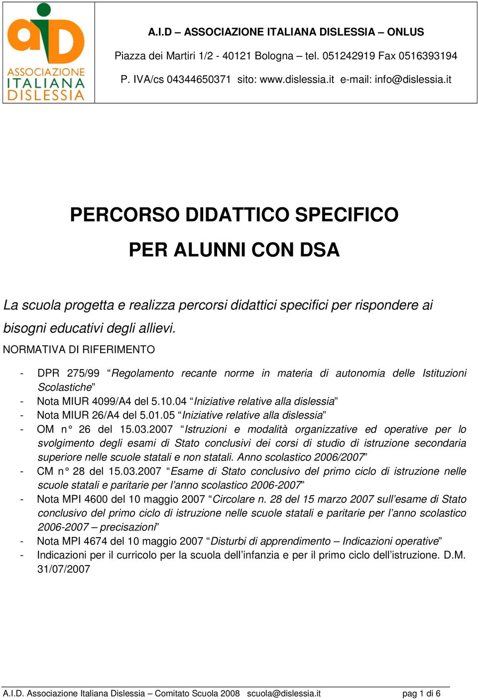 NORMATIVA DI RIFERIMENTO - DPR 275/99 Regolamento recante norme in materia di autonomia delle Istituzioni Scolastiche - Nota MIUR 4099/A4 del 5.10.