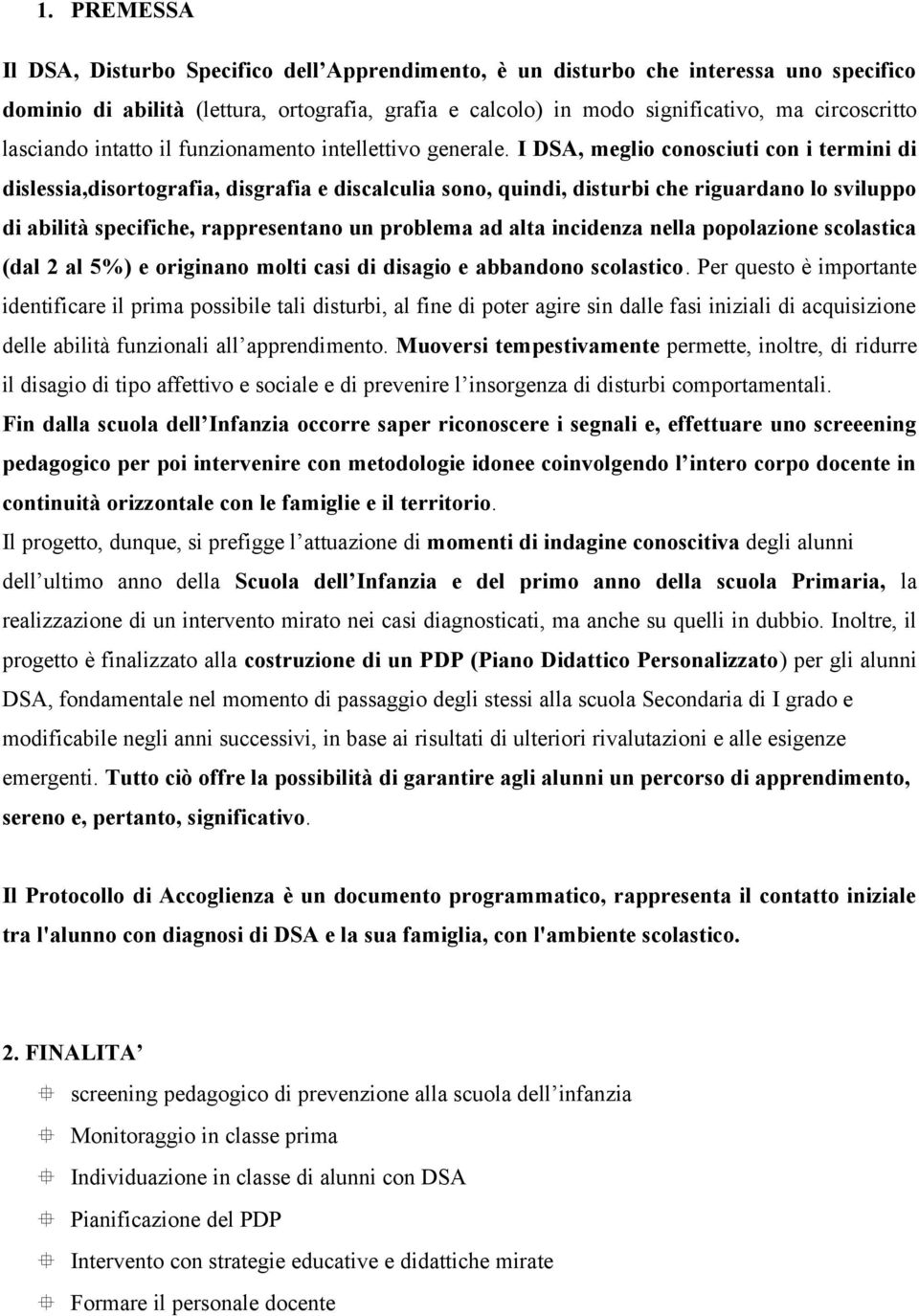 I DSA, meglio conosciuti con i termini di dislessia,disortografia, disgrafia e discalculia sono, quindi, disturbi che riguardano lo sviluppo di abilità specifiche, rappresentano un problema ad alta