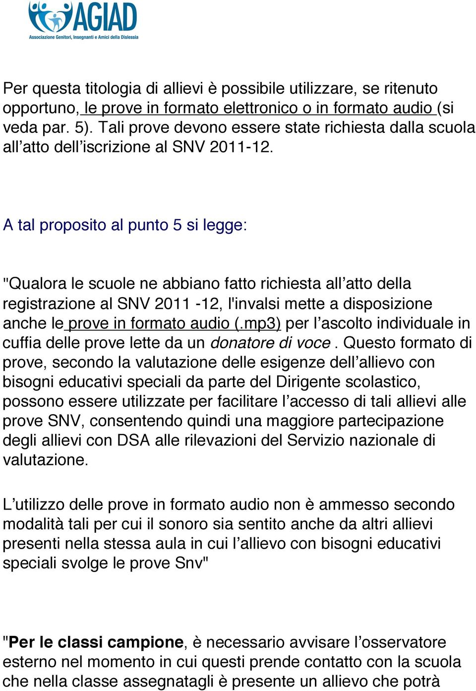 A tal proposito al punto 5 si legge: "Qualora le scuole ne abbiano fatto richiesta allʼatto della registrazione al SNV 2011-12, l'invalsi mette a disposizione anche le prove in formato audio (.