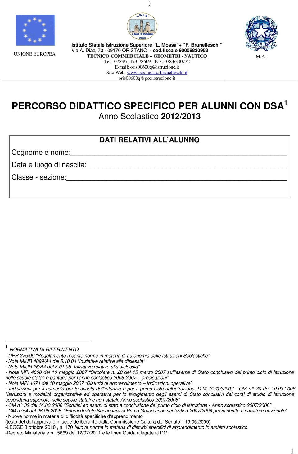 I PERCORSO DIDATTICO SPECIFICO PER ALUNNI CON DSA 1 Anno Scolastico 2012/2013 DATI RELATIVI ALL ALUNNO Cognome e nome: Data e luogo di nascita: Classe - sezione: 1 NORMATIVA DI RIFERIMENTO - DPR