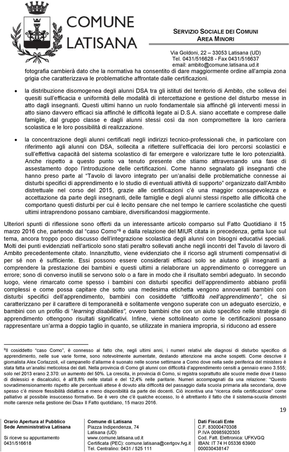 messe in atto dagli insegnanti. Questi ultimi hanno un ruolo fondamentale sia affinché gli interventi messi in atto siano davvero efficaci sia affinché le difficoltà legate ai D.S.A.