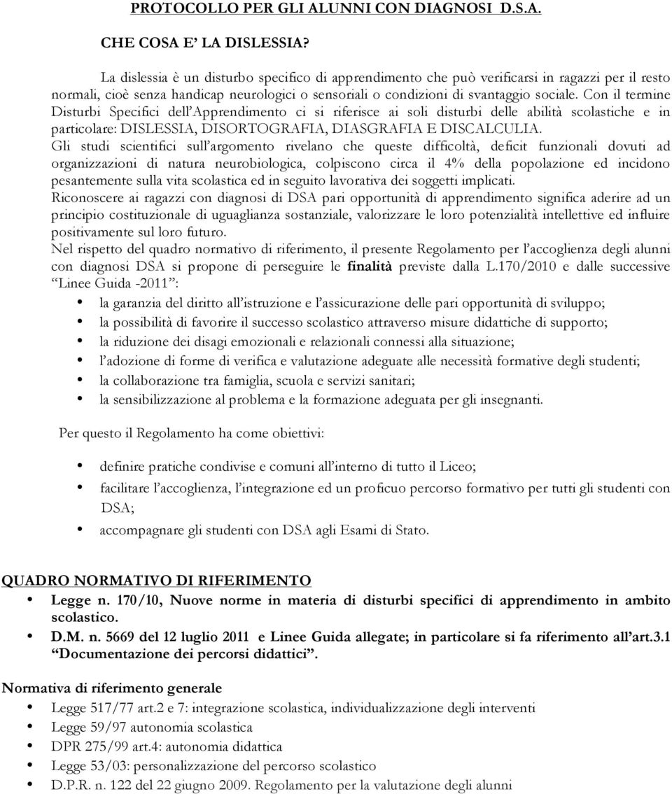 Con il termine Disturbi Specifici dell Apprendimento ci si riferisce ai soli disturbi delle abilità scolastiche e in particolare: DISLESSIA, DISORTOGRAFIA, DIASGRAFIA E DISCALCULIA.