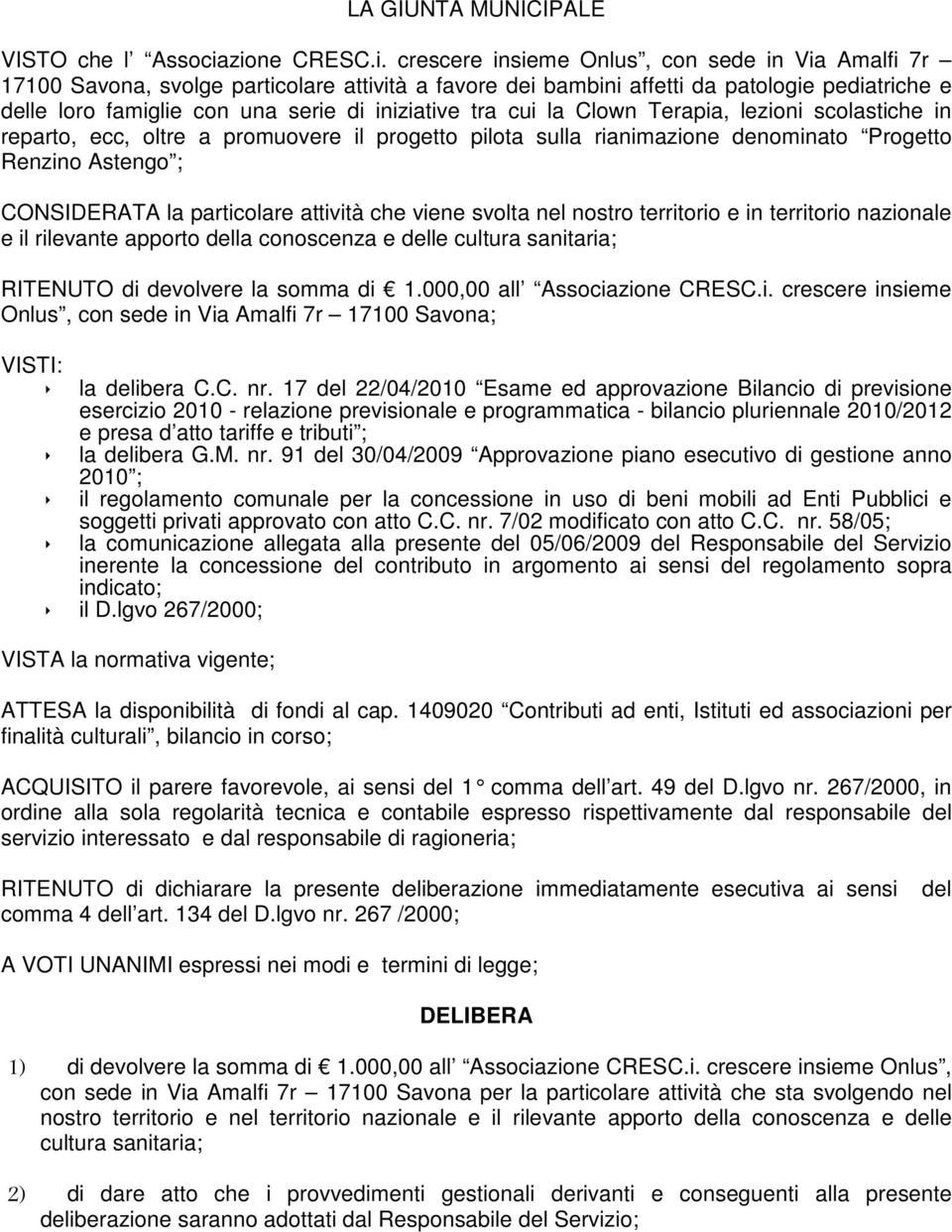 iniziative tra cui la Clown Terapia, lezioni scolastiche in reparto, ecc, oltre a promuovere il progetto pilota sulla rianimazione denominato Progetto Renzino Astengo ; CONSIDERATA la particolare